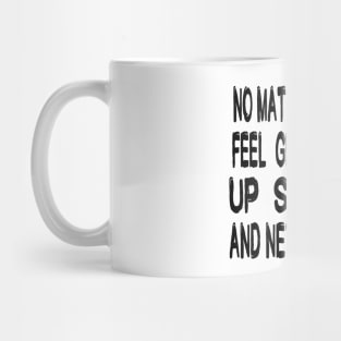 No Matter How You Feel Get Up Dress Up Show Up And Never Give Up - Motivational Words Mug